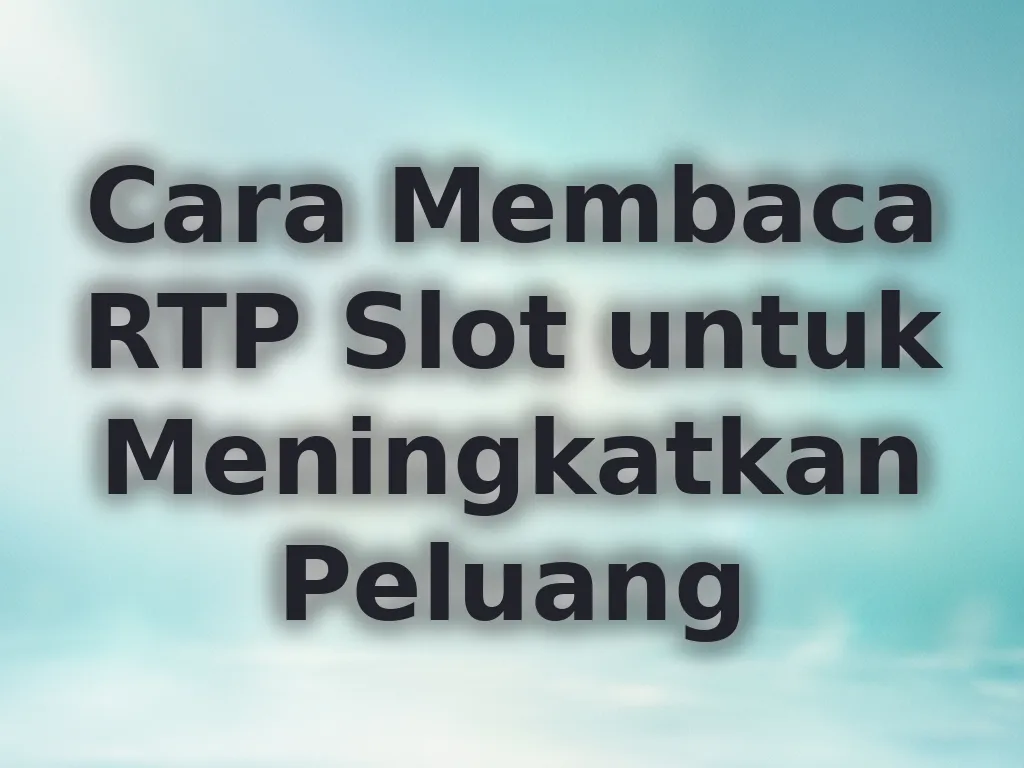 Cara Membaca RTP Slot untuk Meningkatkan Peluang
