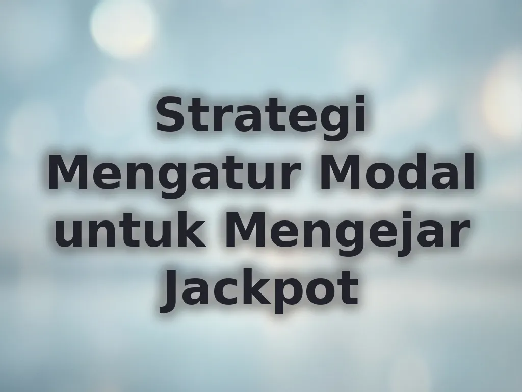 Strategi Mengatur Modal untuk Mengejar Jackpot