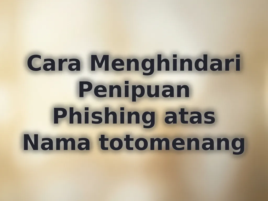 Cara Menghindari Penipuan Phishing atas Nama totomenang